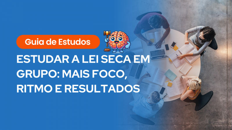 Cartaz com fundo azul e visão aérea de grupo estudando em mesa redonda, acompanhado do texto: “Guia de Estudos – ESTUDAR A LEI SECA EM GRUPO: MAIS FOCO, RITMO E RESULTADOS” e ilustração de cérebro com martelo.