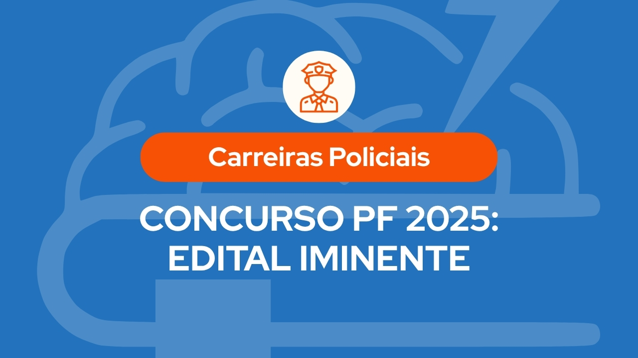 Concurso PF 2025: Edital Iminente