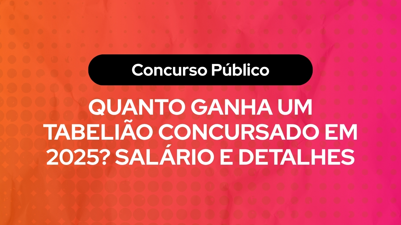 Quanto Ganha um Tabelião Concursado em 2025? Salário e Detalhes