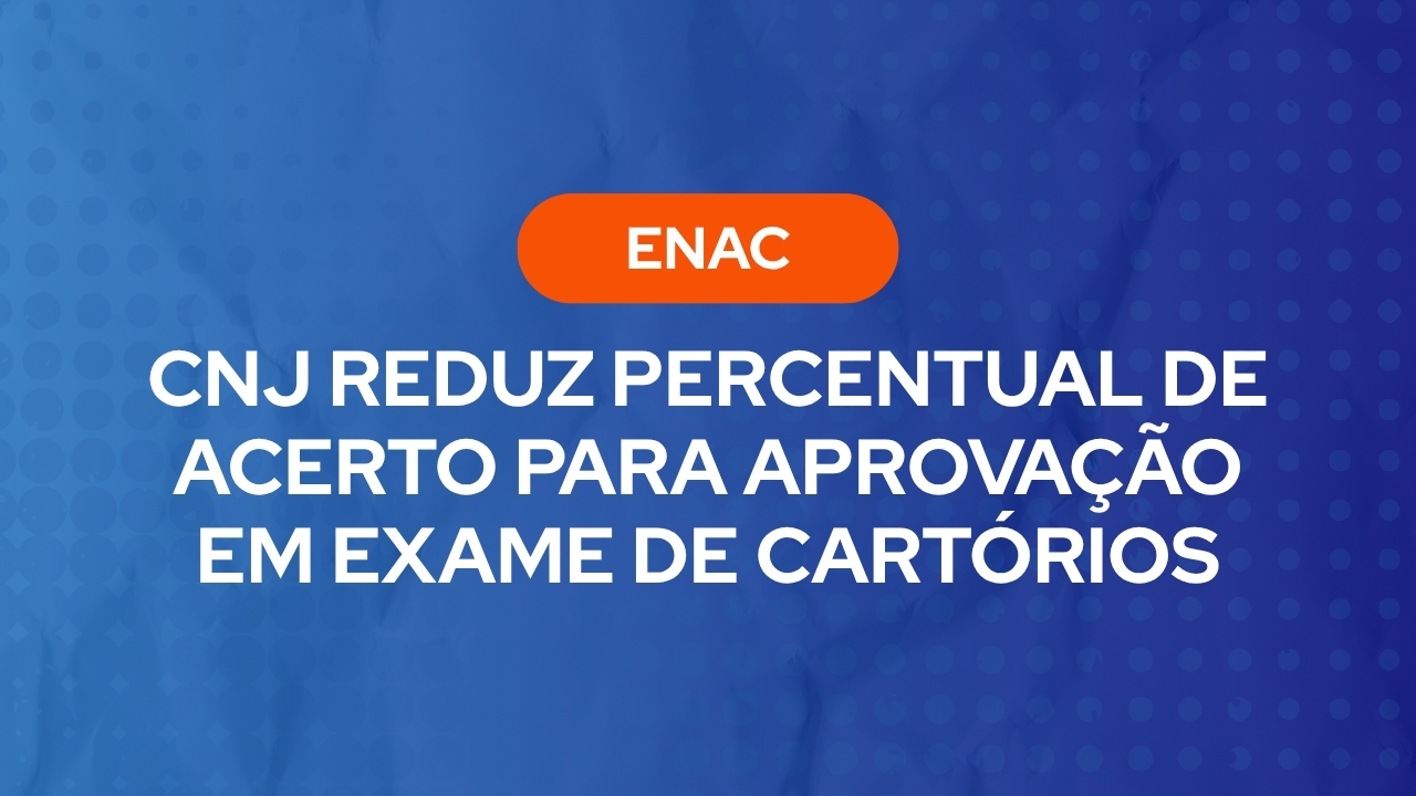 CNJ Reduz Percentual de Acerto para Aprovação em Exame de Cartórios