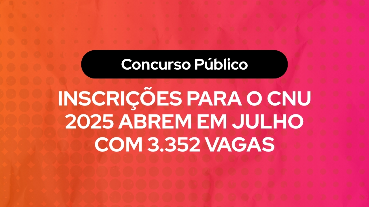 Inscrições para o CNU 2025 abrem em julho com 3.352 vagas