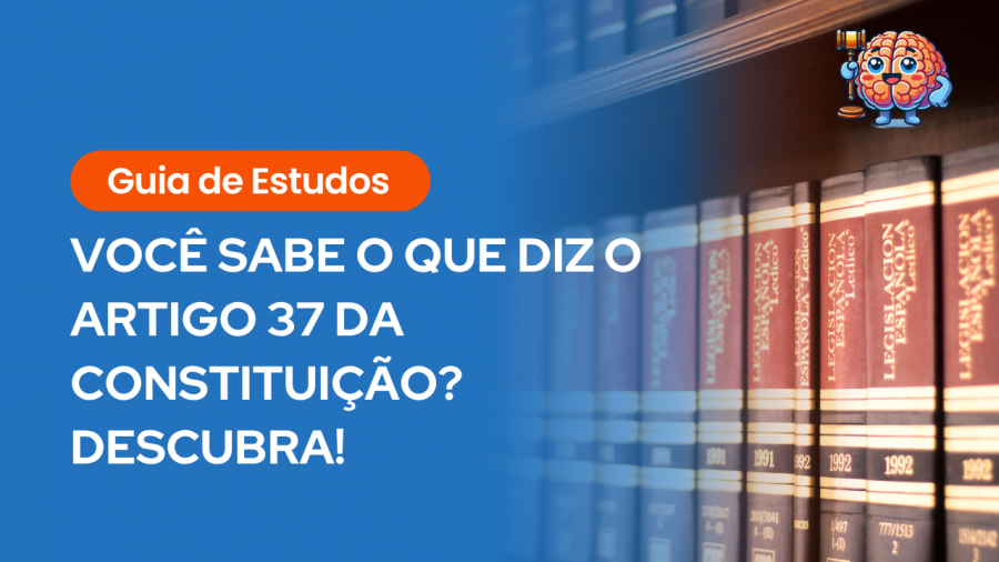 Imagem com fundo azul e estante de livros jurídicos, com destaque para enciclopédias de “Legislación Española”. Em destaque, texto branco com fundo em degradê azul: “Guia de Estudos — VOCÊ SABE O QUE DIZ O ARTIGO 37 DA CONSTITUIÇÃO? DESCUBRA!” acompanhado de um mascote em forma de cérebro segurando um martelo de juiz.