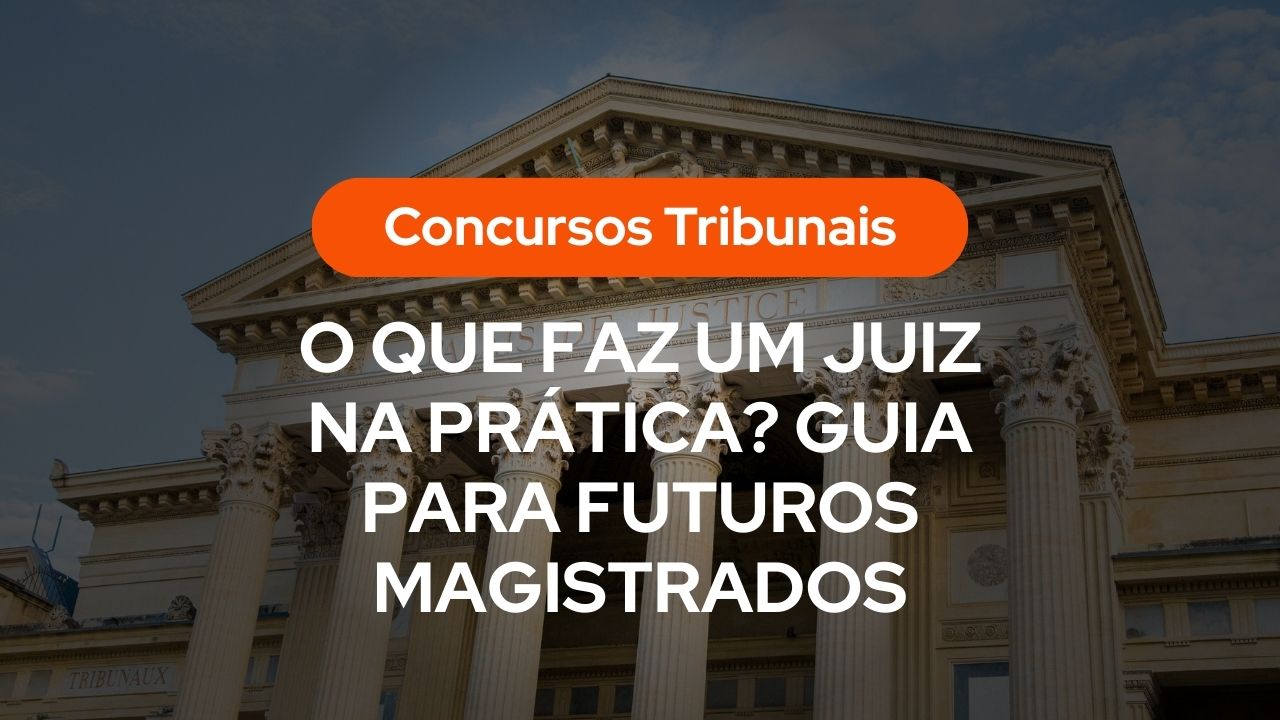 Fachada de tribunal com colunas e texto sobreposto: “Concursos Tribunais” e “O QUE FAZ UM JUIZ NA PRÁTICA? GUIA PARA FUTUROS MAGISTRADOS”.